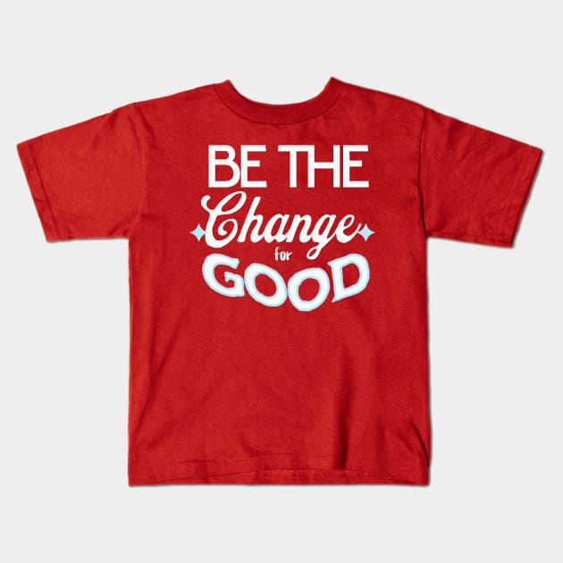 Be the Change for Good Kids T-Shirt by Aurora X